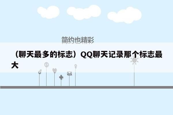 （聊天最多的标志）QQ聊天记录那个标志最大