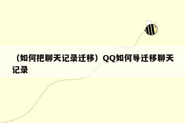 （如何把聊天记录迁移）QQ如何导迁移聊天记录