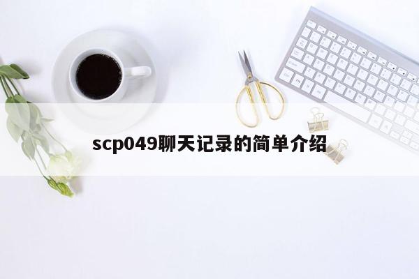 scp049聊天记录的简单介绍